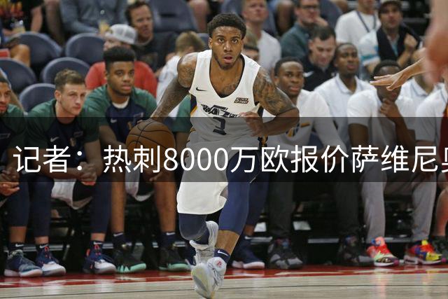 记者：热刺8000万欧报价萨维尼奥，球员正在推动转会